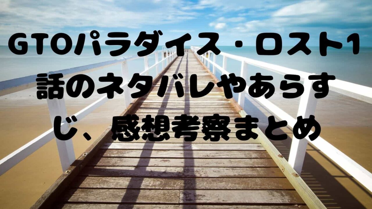 Gtoパラダイス ロスト1話のネタバレやあらすじ 感想考察まとめ 電子書籍ドットコム